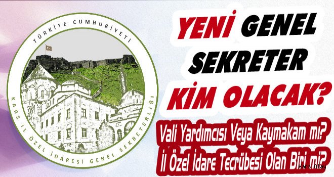 Kars’ta Özel İdare Genel Sekreteri Kim Olacak?