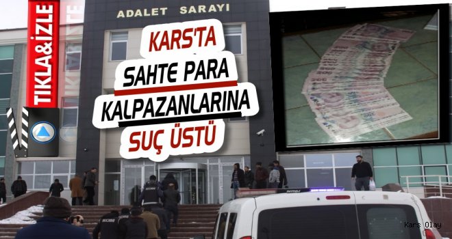 Kars’ta Sahte Para Kalpazanlarına Suçüstü! 