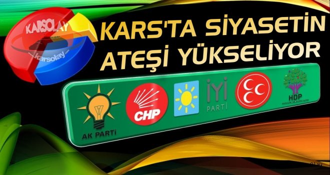 Kars’ta Siyasetin ateşi yükseliyor…