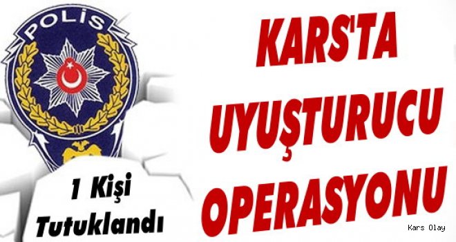 Kars’ta Uyuşturucu Operasyonu: 1 Kişi Tutuklandı