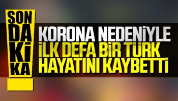 Korona Nedeniyle İlk Defa Bir Türk Hayatını Kaybetti