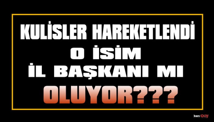 KULİSLER HAREKETLİ, O İSİM İL BAŞKANI MI OLUYOR!