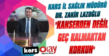 Lazoğlu: 'Kanserden Değil Geç Kalmaktan Korkun'