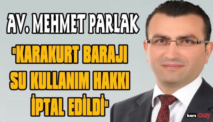 Av. Mehmet Parlak, Mahkeme Karakurt Barajı Su Kullanım Hakkını İptal etti