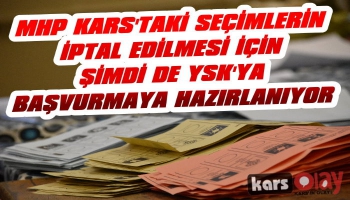 MHP Kars Seçimlerinin İptali İçin YSK'ya Başvurmaya Hazırlanıyor