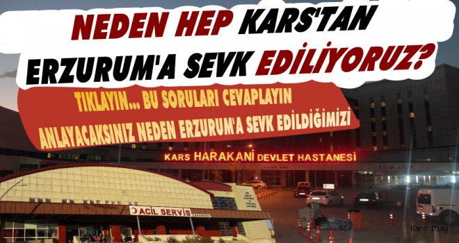 Neden Hep Kars’tan Erzurum’a Sevk Ediliyoruz?