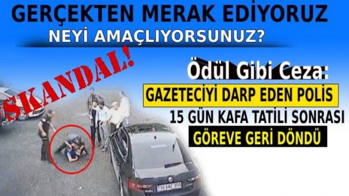 Ödül Gibi Ceza: Gazeteciyi Darp Eden Polise 15 Gün Kafa Tatili!