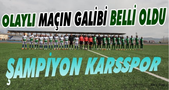 Olaylı Maçın Galibi Belli Oldu; Şampiyon Karsspor