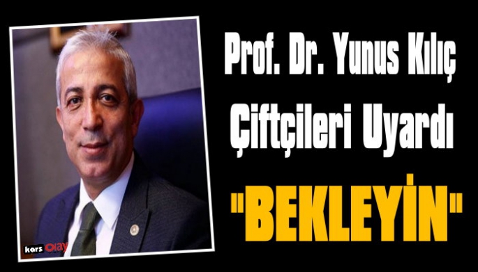 Prof. Dr. Yunus Kılıç, çiftçilere hem müjdeli haber verdi hem de çiftçileri  uyardı!