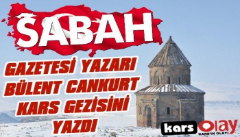 Sabah Gazetesi Yazarı Bülent Cankurt Doğu Kars Gezisini Yazdı