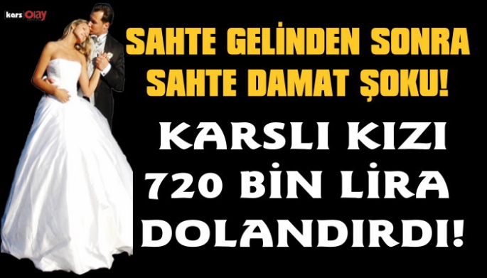 Sahte Damat Karslı Kızı 720 Bin Lira Dolandırdı!