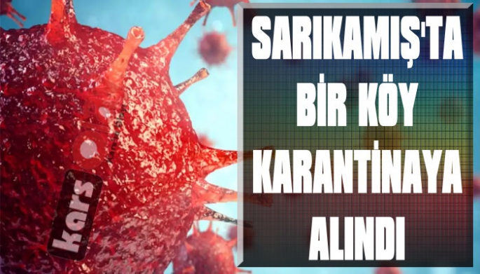 Sarıkamış Çardakçatı Köyü Karantinaya Alındı