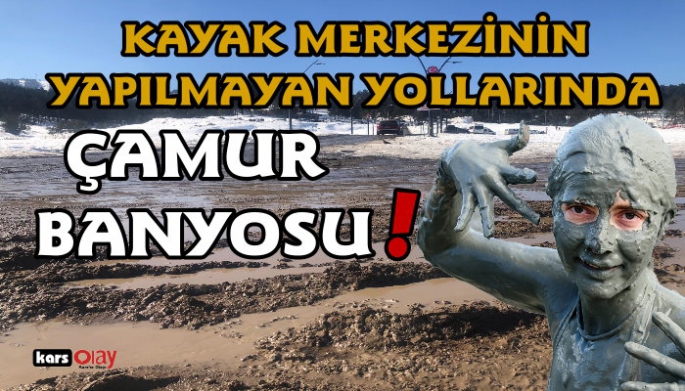 Sarıkamış kayak merkezinin yapılmayan yollarında çamur banyosu