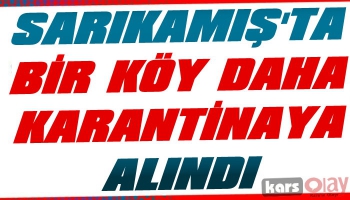 Sarıkamış'ta Bir Köy Daha Karantinaya Alındı