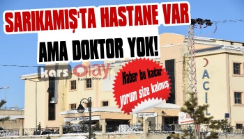 Sarıkamış’ta Hastane Var Doktor Yok!