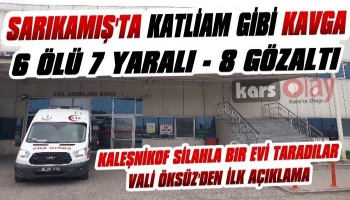 Sarıkamış'ta katliam gibi kavga: 6 ölü 7 yaralı