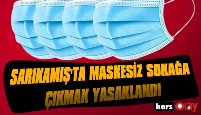 Sarıkamış'ta Maskesiz Sokağa Çıkmak Yasaklandı