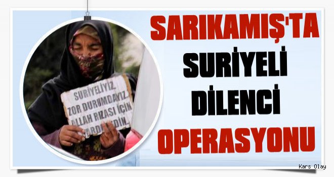 Sarıkamış'ta Suriyeli Dilenci Operasyonu