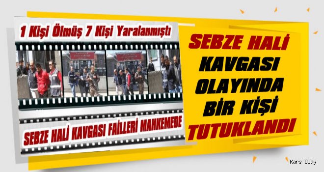 Sebze Hali Kavgası Olayında Bir Kişi Tutuklandı