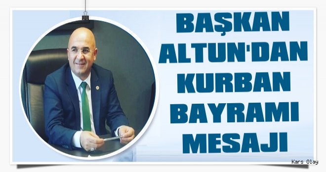 Selim Belediye Başkanı Altun'dan Kurban Bayramı Mesajı