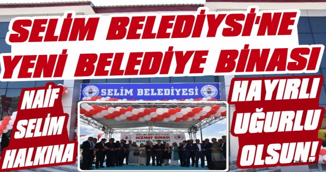 Selim Belediyesinin Yeni Hizmet Binası Açıldı