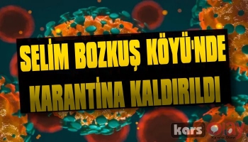 Selim Bozkuş Köyü'nde Karantina Kaldırıldı