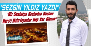 Sezgin Yıldız Yazdı; 'Seçimden Seçime Karslı Olduğunu Hatırlayan Karslılar'