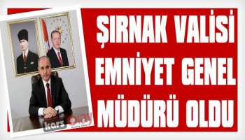 Şırnak Valisi Emniyet Genel Müdürü Oldu