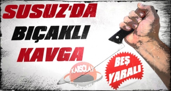 Susuz'da Bıçaklı Kavga: 5 Yaralı