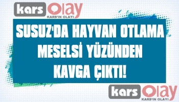 Susuz’da Hayvan Otlatma Kavgası