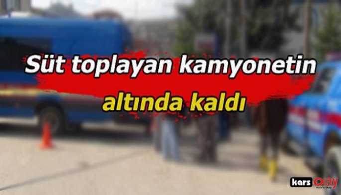 Süt Toplayan Kamyonetin Altında Can Verdi