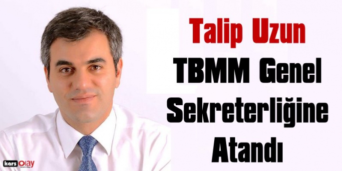 Talip Uzun TBMM Genel Sekreterliğine Atandı