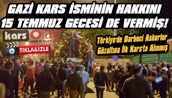 Türkiye'de Darbeci Askerler Gözaltına İlk Kars'ta Alınmış