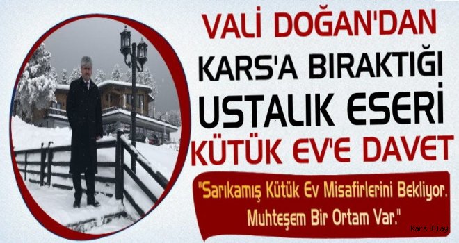 Vali Doğan’dan Sarıkamış Kütük Eve Davet Var