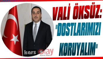 Vali Öksüz: 'Dostlarımızı Koruyalım'