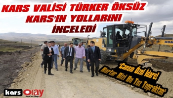 Vali Öksüz Kars'ın Yollarını İnceledi