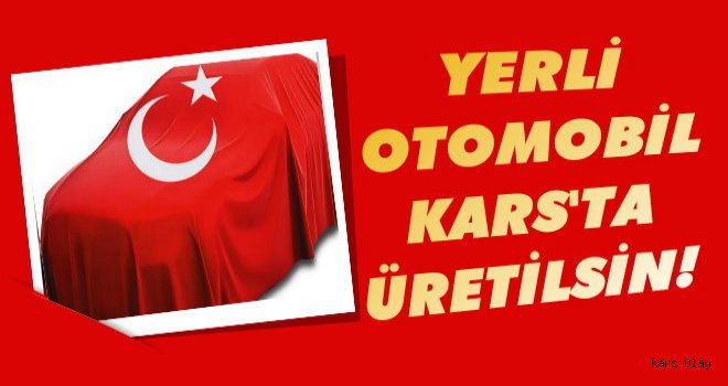 Yerli Otomobilin Üretim Yeri Kars Olsun!