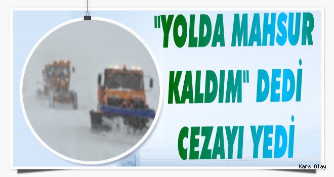 'Yolda Mahsur Kaldım' Dedi Cezayı Yedi!