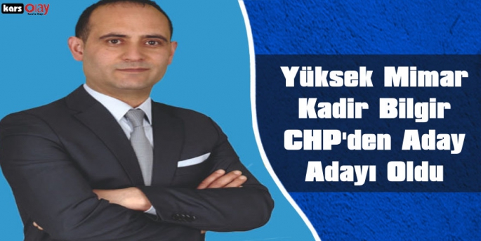 Yüksek Mimar Kadir Bilgir, CHP’den Aday Adayı