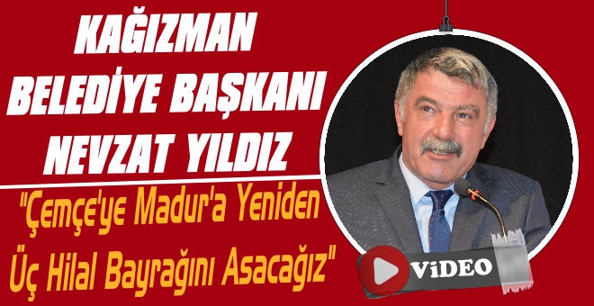 Kağızman Belediye Başkanı Nevzat Yıldız: 'Çemçe'ye Madur'a Yeniden Üç Hilal'i Asacağız'